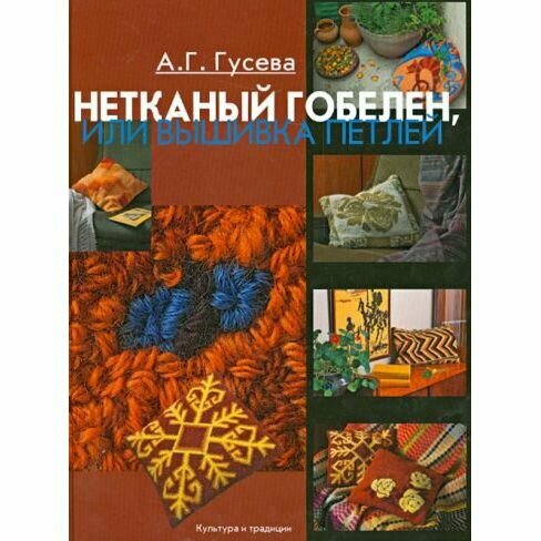 Книга Культура и традиции Нетканый гобелен, или Вышивка петлей. 2007 год, А. Гусева