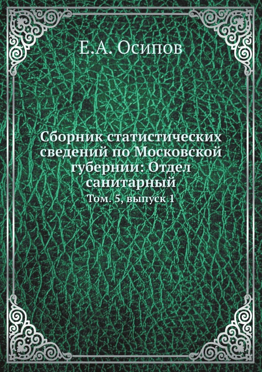 Книга Сборник статистических сведений по Московской губернии: Отдел санитарный, т. 5, в1 - фото №1