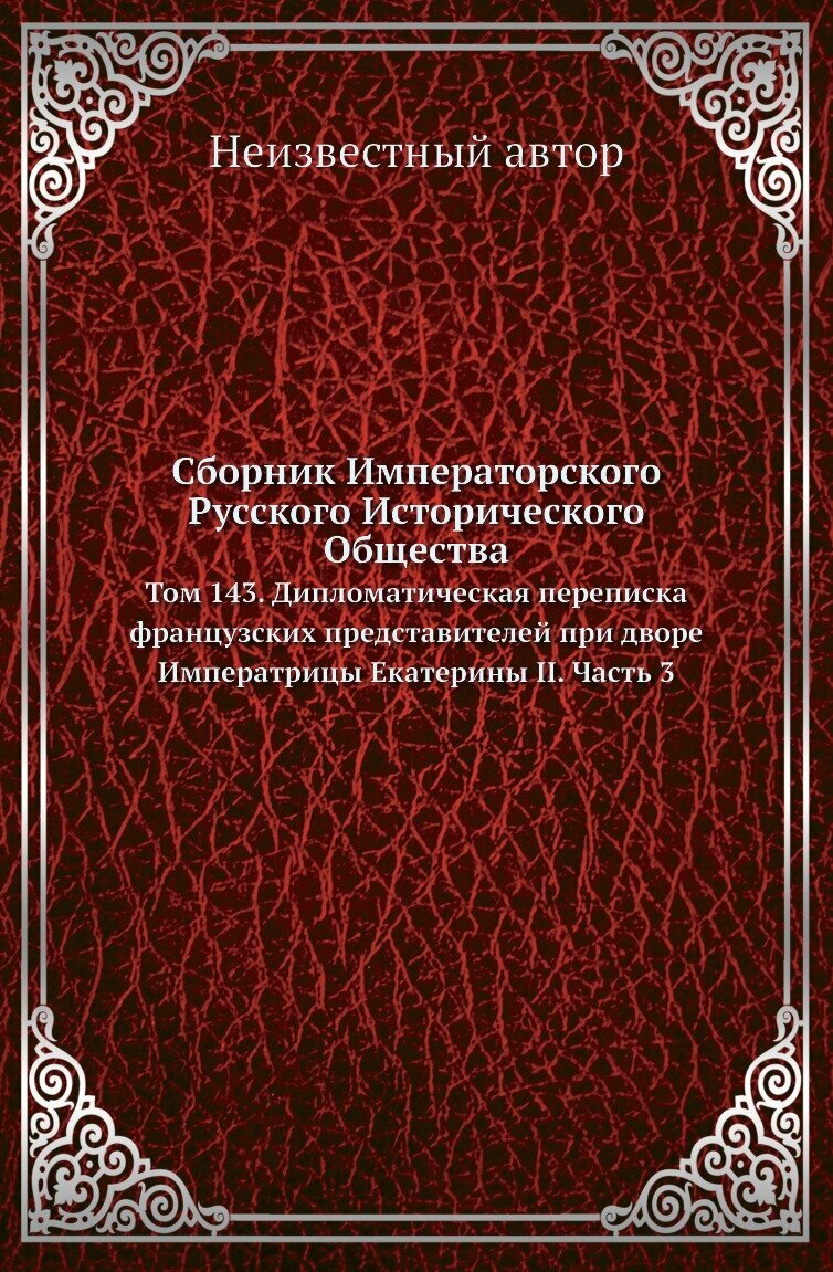 Сборник Императорского Русского Исторического Общества. Том 143. Дипломатическая переписка французских представителей при дворе Императрицы Екатерины II. Часть 3