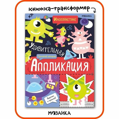 Книга с аппликацией Мозаика-Синтез Удивительная аппликация. Инопланетяне. Прочитай историю. Вырежи и приклей удивительная аппликация инопланетяне никифорова а