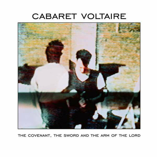 Cabaret Voltaire Виниловая пластинка Cabaret Voltaire Covenant, The Sword And The Arm Of The Lord sir lord baltimore виниловая пластинка sir lord baltimore sir lord baltimore