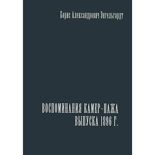 Воспоминания камер-пажа выпуска 1896г. Борис Александрович Энгельгардт борис николаевич чичерин воспоминания том 1