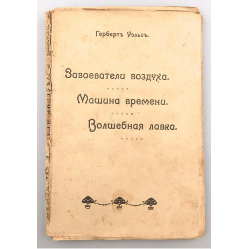 Книга Герберт Уэльс "Завоеватели воздуха" "Машина времени" "Волшебная лавка" Изд. Сытина 1909 год