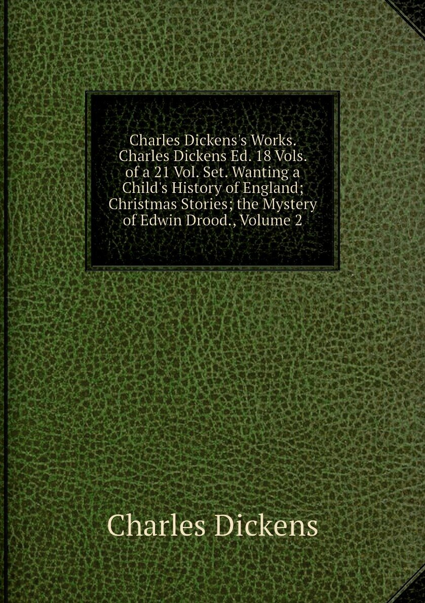 Charles Dickens's Works. Charles Dickens Ed. 18 Vols. of a 21 Vol. Set. Wanting a Child's History of England; Christmas Stories; the Mystery of Edwin Drood., Volume 2