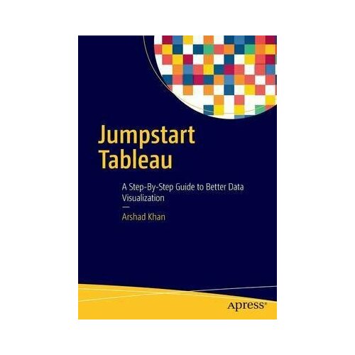 Jumpstart Tableau: A Step-By-Step Guide to Better Data Visualization