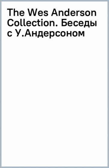 The Wes Anderson Collection. Беседы с Уэсом Андерсоном о его фильмах - фото №17