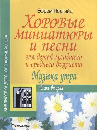 Хоровые миниатюры и песни для детей младшего и среднего возраста. Музыка утра. Часть вторая - фото №1