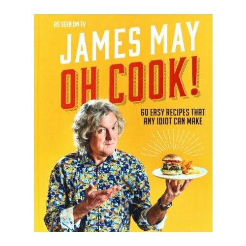 James May - Oh Cook! 60 Recipes That Any Idiot Can Make