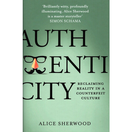 Authenticity. Reclaiming Reality in a Counterfeit Culture | Sherwood Alice