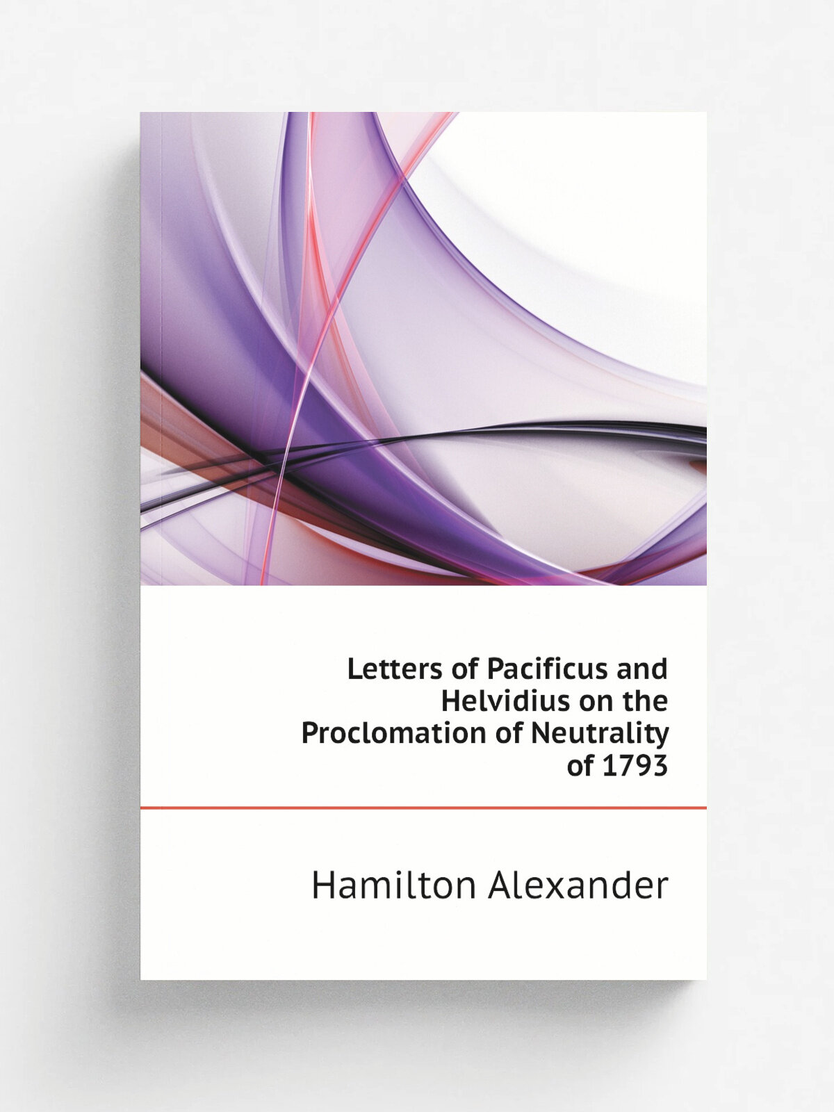 Letters of Pacificus and Helvidius on the Proclomation of Neutrality of 1793 | Hamilton Alexander | Репринт