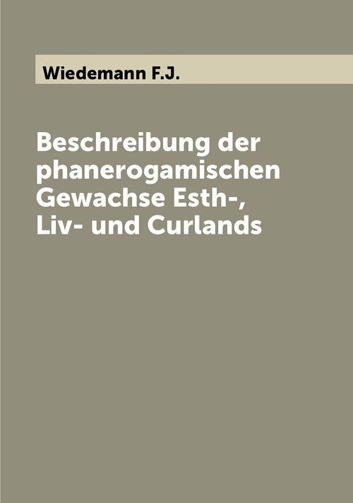 Beschreibung der phanerogamischen Gewachse Esth-, Liv- und Curlands