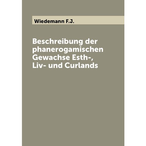 Beschreibung der phanerogamischen Gewachse Esth-, Liv- und Curlands