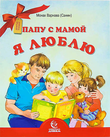 Монах Варнава (Санин) "Папу с мамой я люблю. Серия Любимым детям"