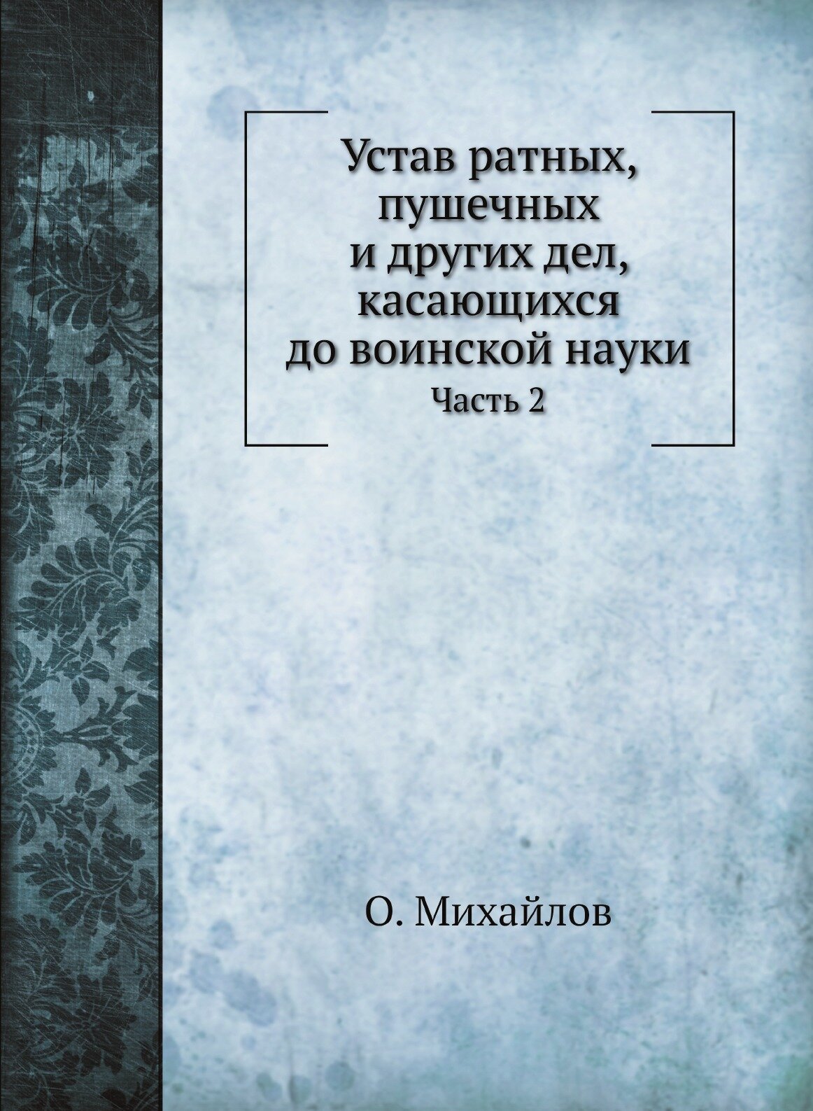 Книга Устав Ратных, пушечных и Других Дел, касающихся до Воинской науки, Ч.2 - фото №1
