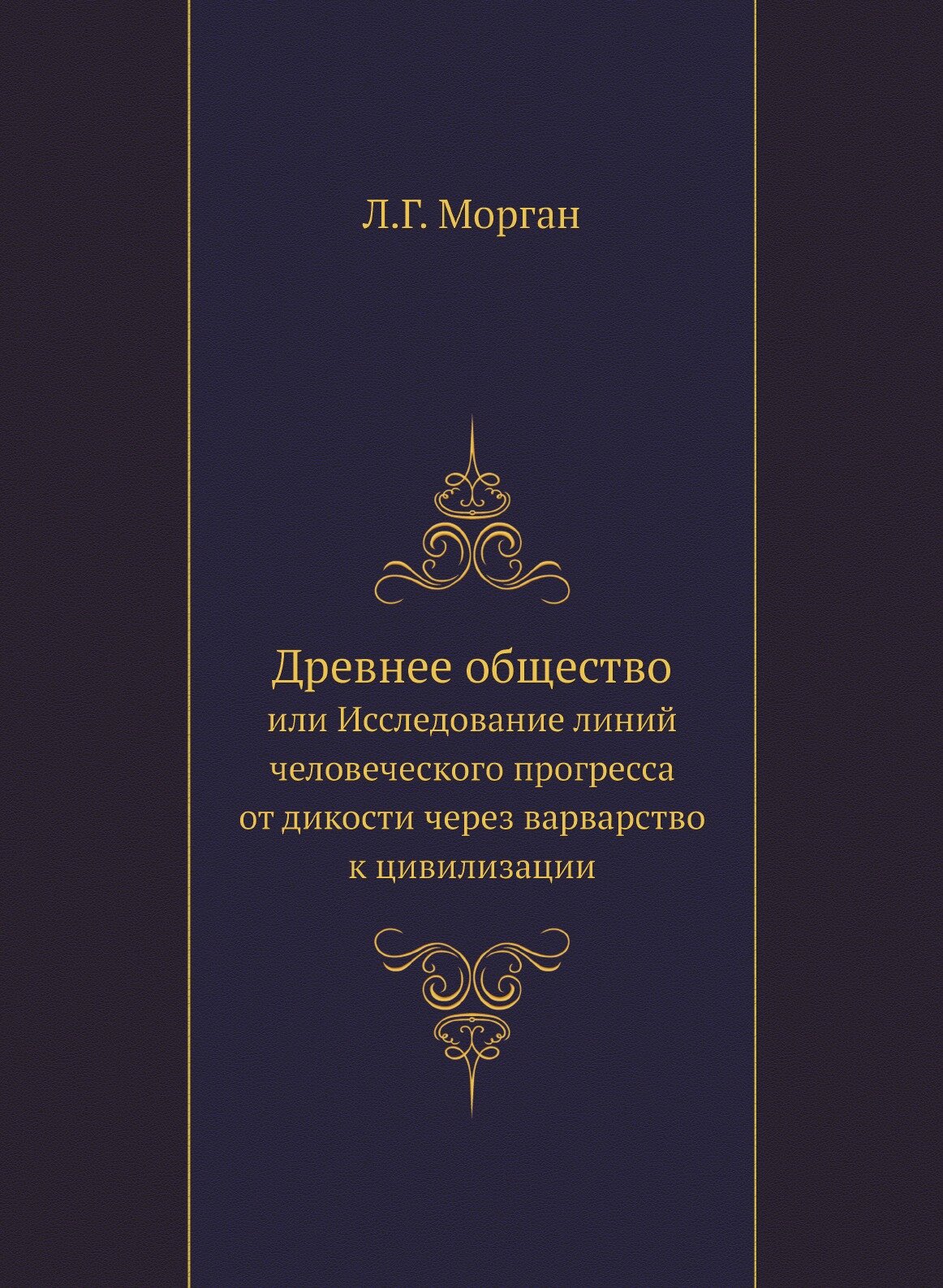 Древнее общество. или Исследование линий человеческого прогресса от дикости через варварство к цивилизации