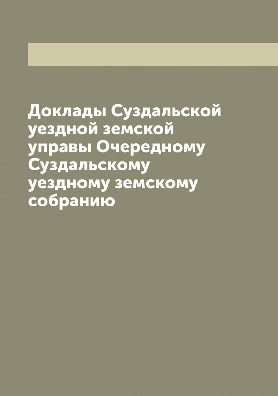 Книга Доклады Суздальской уездной земской управы Очередному Суздальскому уездному земск... - фото №1