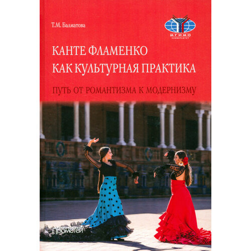 Канте фламенко как культурная практик. Путь от романтизма к модернизму. Монография | Балматова Татьяна Михайловна