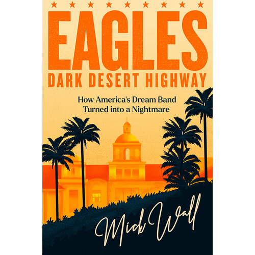 Eagles - Dark Desert Highway. How America's Dream Band Turned into a Nightmare | Wall Mick