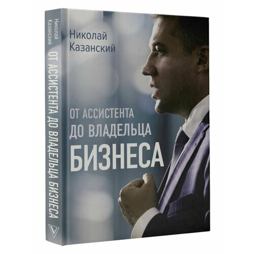 От ассистента до владельца бизнеса казанский николай владиславович от ассистента до владельца бизнеса