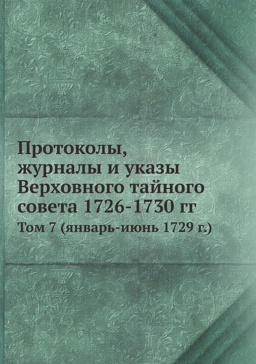 Книга Протоколы, журналы и указы Верховного тайного совета 1726-1730 гг. Том 7 (январь-... - фото №1