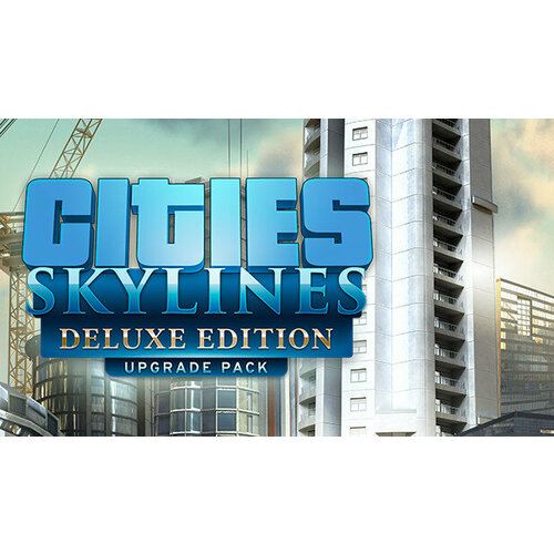 Дополнение Cities: Skylines - Deluxe Upgrade Pack для PC (STEAM) (электронная версия) дополнение cities skylines content creator pack seaside resorts для pc steam электронная версия