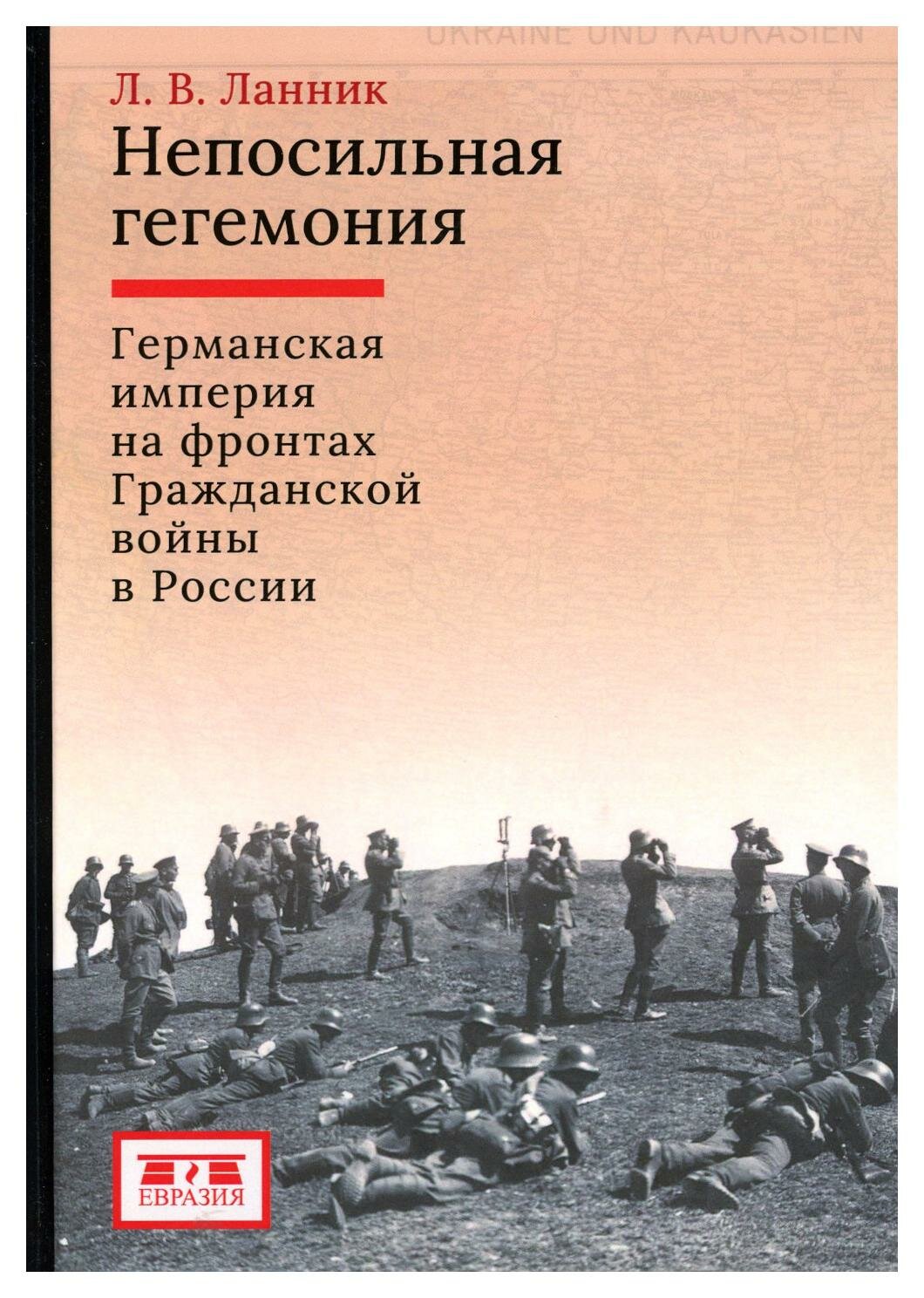 Непосильная гегемония. Германская империя на фронтах Гражданской войны в России - фото №1