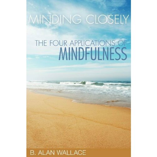 Wallace B. Alan "Minding Closely: The Four Applications of Mindfulness"