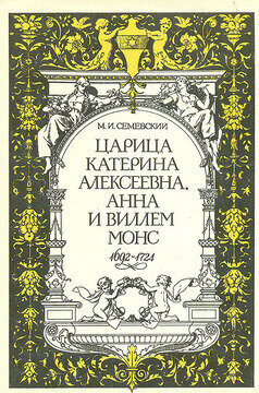 Царица Катерина Алексеевна, Анна и Виллем Монс, 1692 - 1724. Очерк из русской истории XVIII века