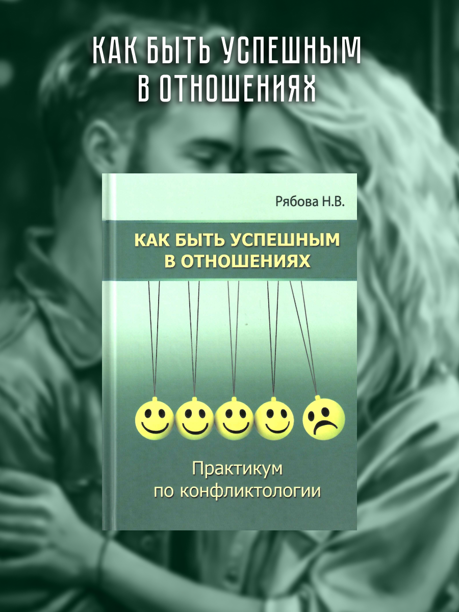Как быть успешным в отношениях. Практикум по конфликтологии.