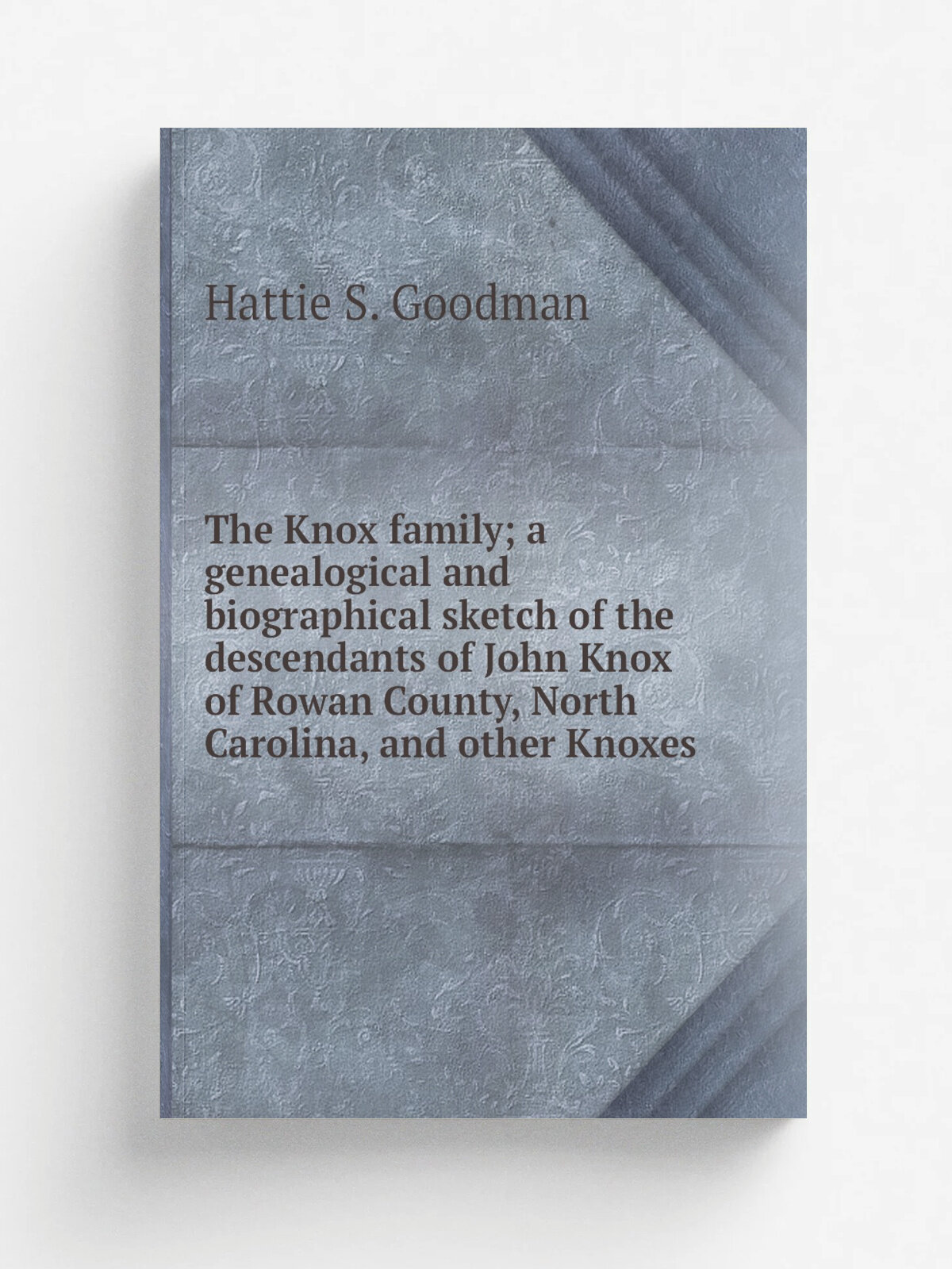 The Knox family; a genealogical and biographical sketch of the descendants of John Knox of Rowan County, North Carolina, and other Knoxes | Hattie S…