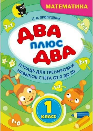 Лариса Пропушняк - Два + два. 1 класс. Тетрадь по математике для тренировки навыков счета от 0 до 20