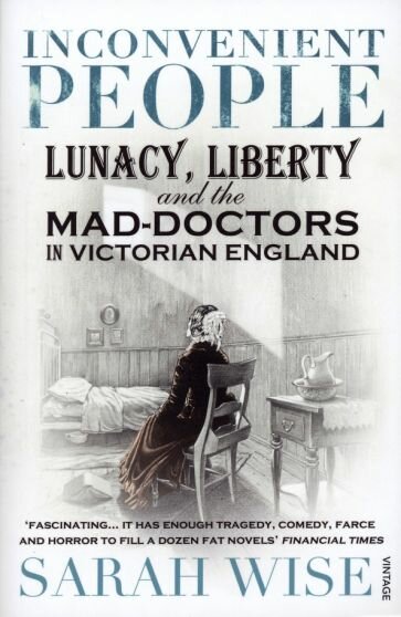 Inconvenient People. Lunacy, Liberty and the Mad-Doctors in Victorian England - фото №1