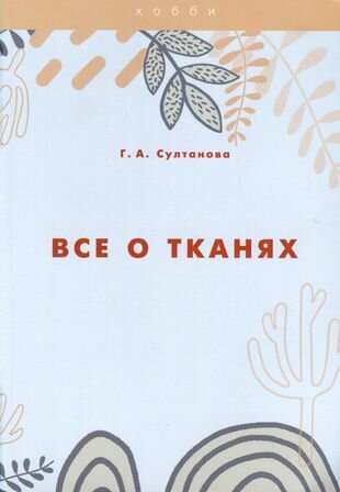 Все о тканях (Султанова Г.А.) - фото №2