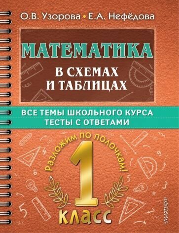 Пособие АСТ Узорова О. В, Нефедова Е. А. Математика в схемах и таблицах. Все темы школьного курса 1 класс Тесты с ответами (разложим по полочкам), (2022), 64 страницы