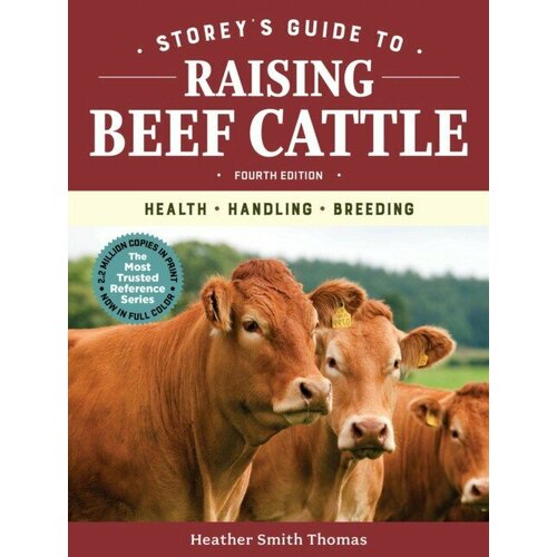 Thomas Heather Smith "Storey's Guide to Raising Beef Cattle, 4th Edition: Health, Handling, Breeding"