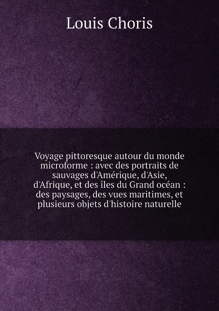 Voyage pittoresque autour du monde microforme : avec des portraits de sauvages d'Amérique, d'Asie, d'Afrique, et des îles du Grand océan : des paysages, des vues maritimes, et plusieurs objets d'histoire naturelle