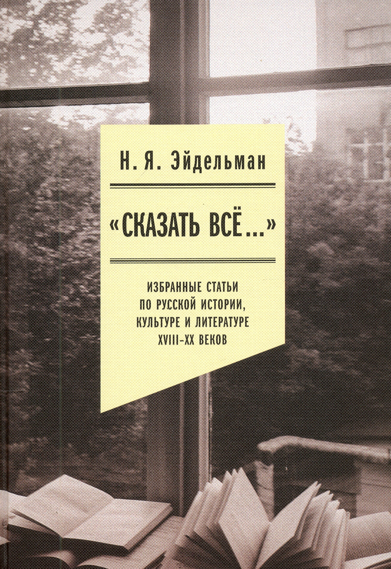 «Сказать все…». Избранные статьи по русской истории, культуре и литературе XVIII–XX веков - фото №3