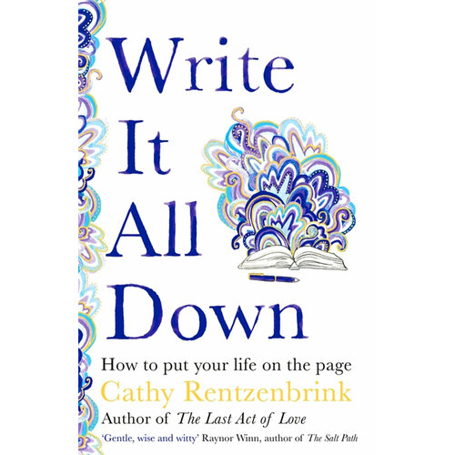 Write It All Down. How to Put Your Life on the Page | Rentzenbrink Cathy