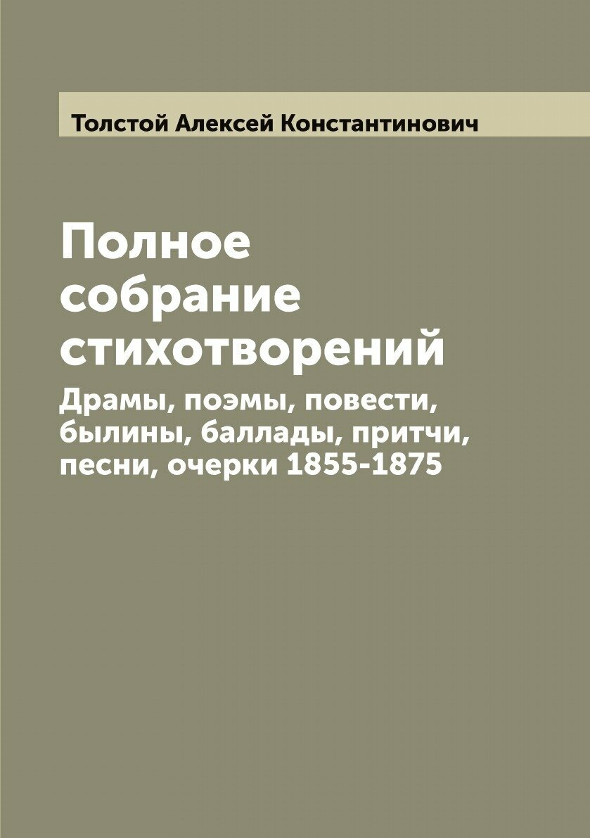 Полное собрание стихотворений. Драмы, поэмы, повести, былины, баллады, притчи, песни, очерки 1855-1875