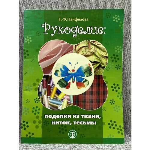 Рукоделие: поделки из ткани, ниток, тесьмы / Т. Ф. Панфилова