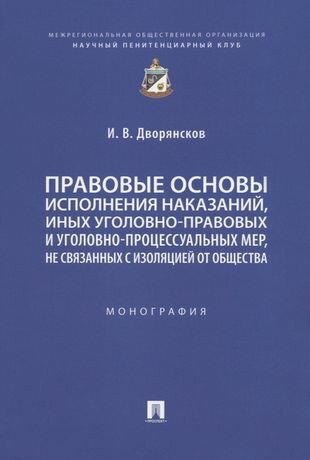 Правовые основы исполнения наказаний, иных уголовно-правовых и уголовно-процессуальных мер, не связанных с изоляцией от общества. Монография