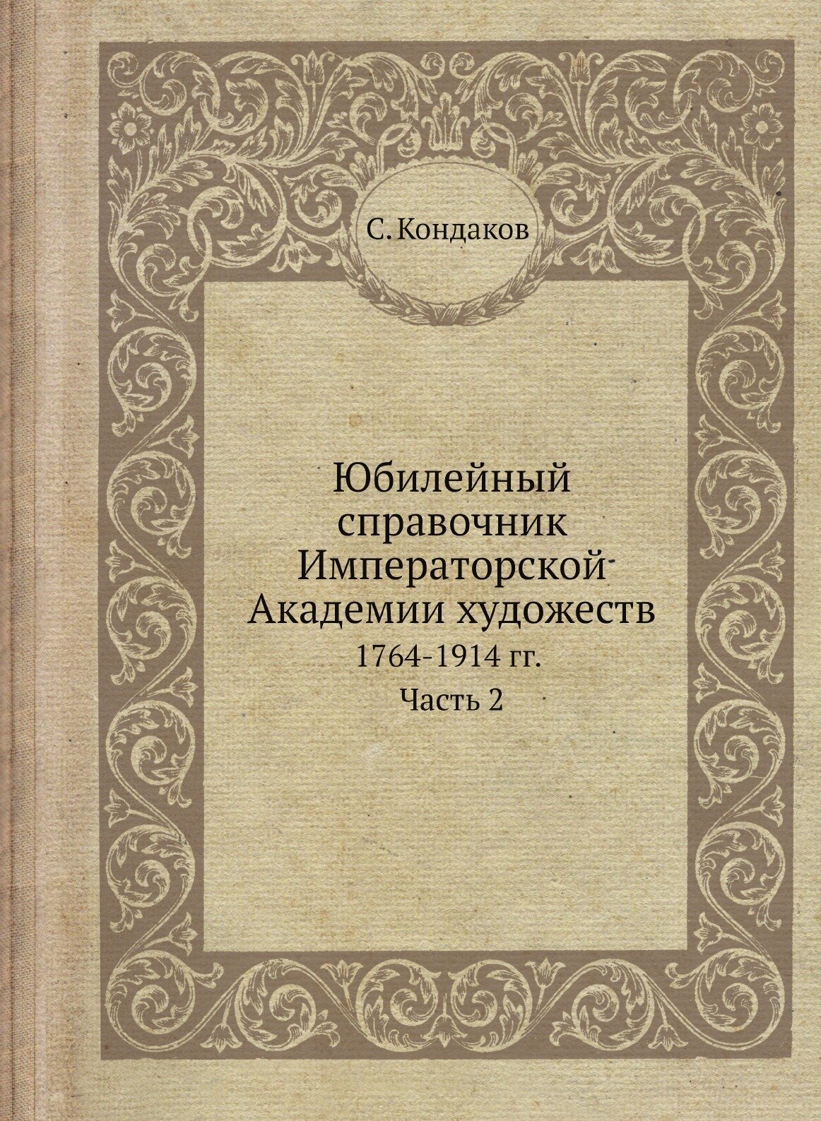 Юбилейный справочник Императорской Академии художеств. 1764-1914 гг. Часть 2