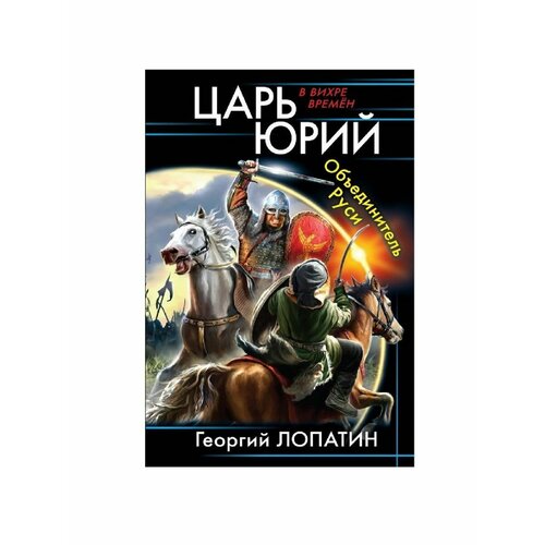 Царь Юрий. Защитник Руси лопатин георгий царь юрий объединитель руси