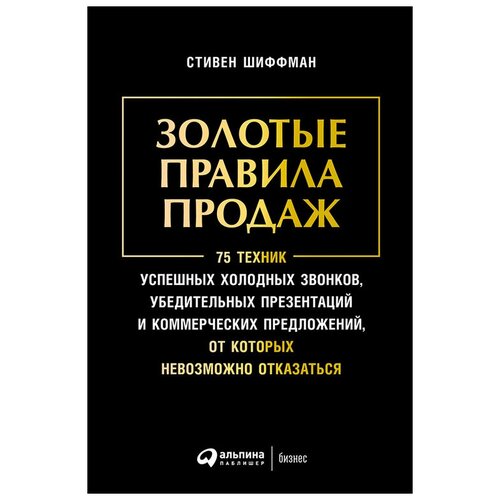  Шиффман С. "Золотые правила продаж: 75 техник успешных холодных звонков, убедительных презентаций и коммерческих предложений, от которых невозможно отказаться"