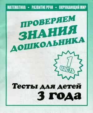 Проверяем знания дошкольников. Математика. Развитие речи. Окружающий мир. Тесты для детей 3 года. Часть 1. (Гаврина С. Е. и др.) Дом печати-вятка