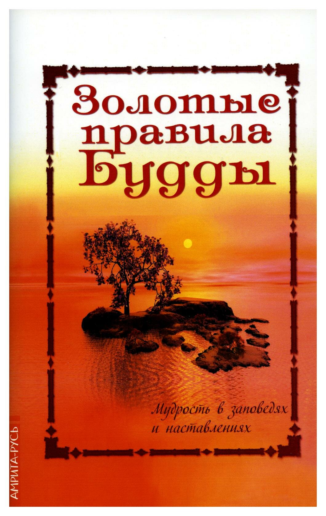 Золотые правила Будды. Мудрость в заповедях и наставлениях. 6-е изд. Амрита-Русь