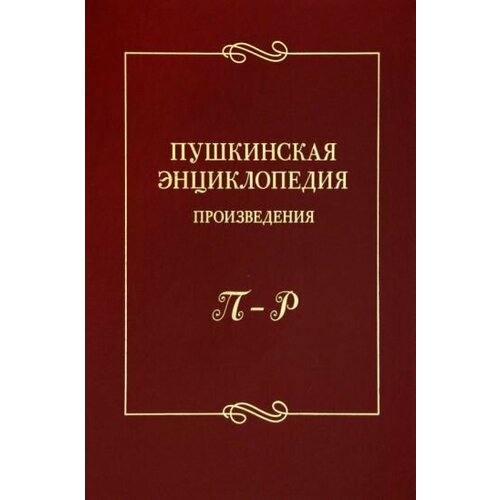 Пушкинская энциклопедия. Произведения. Выпуск 4. П–Р