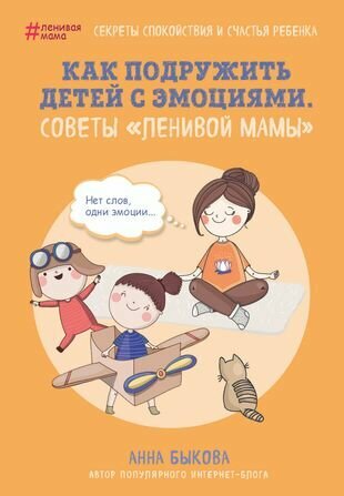 Быкова А. "Ленивая мама. Как подружить детей с эмоциями. Советы "ленивой мамы"