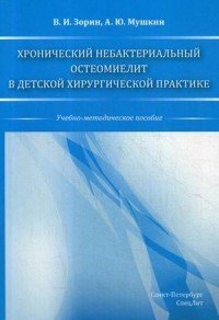 Зорин В. И, Мушкин А. Ю. "Хронический небактериальный остеомиелит в детской хирургической практике"