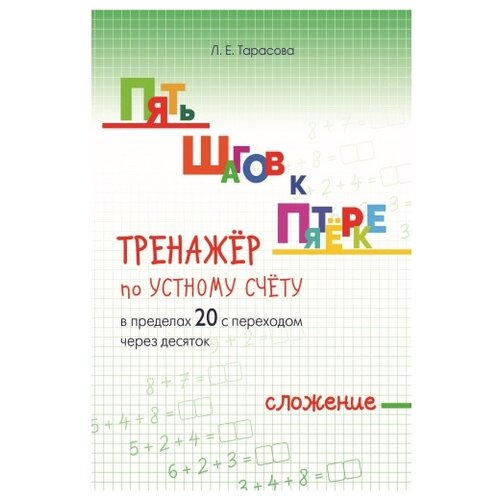  Тарасова Л.Е. "Пять шагов к пятёрке. Тренажёр по устному счёту в пределах 20 с переходом через десяток. Сложение"